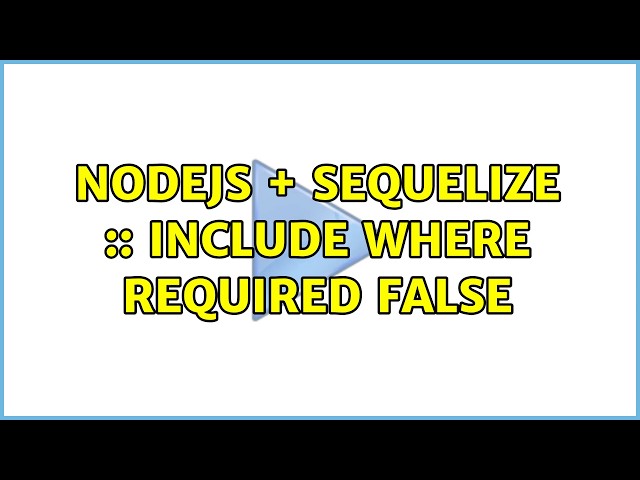 nodejs + sequelize :: include where required false (2 Solutions!!)