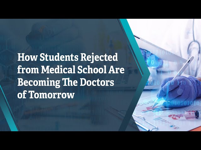 How Students Rejected from Medical School Are Becoming The Doctors of Tomorrow