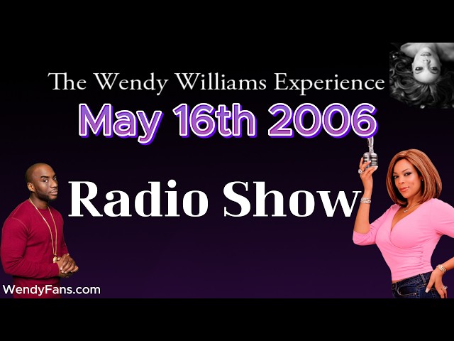 May 16th 2006 Of The Wendy Williams Experience Radio Show -