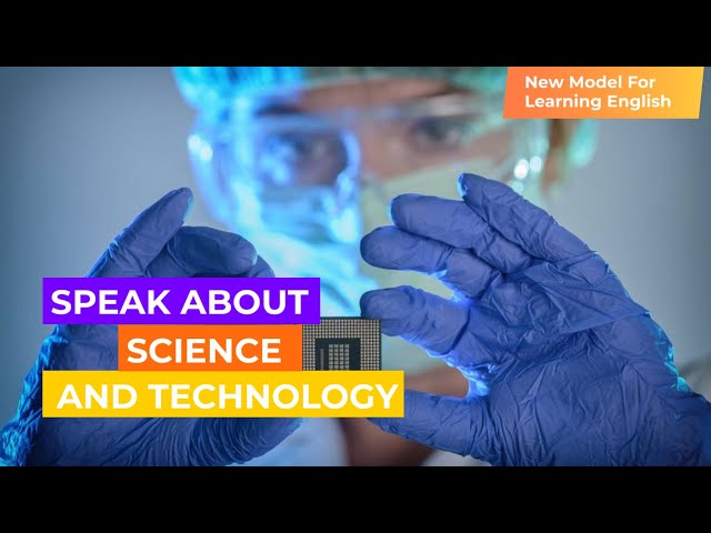 Speak About Science and Technology in English. 55 Words and Phrases in Less Than 4 Minutes!