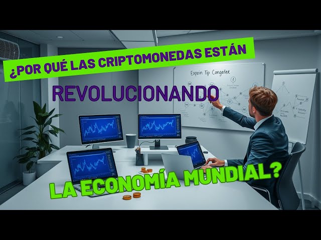 ¿Por Qué las Criptomonedas están Revolucionando la Economía Mundial?