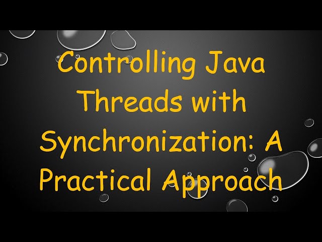 Controlling Java Threads with Synchronization: A Practical Approach