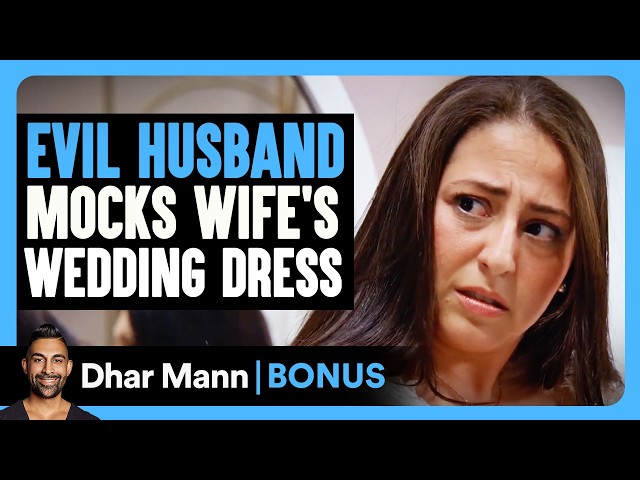 EVIL HUSBAND Mocks Wife's WEDDING DRESS | Dhar Mann Bonus!