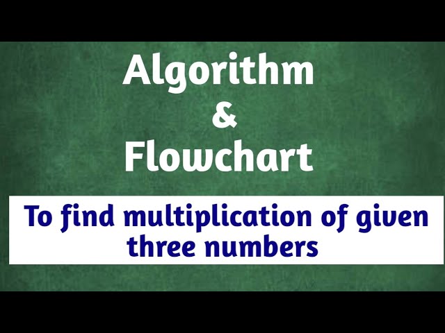 Write algorithm to find multiplication of given three numbers and draw flowchart for it