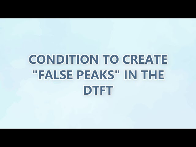 Condition to create "false peaks" in the DTFT (2 SOLUTIONS!!)