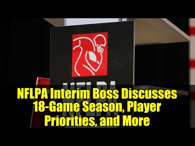 NFLPA Interim Boss Discusses 18-Game Season, Player Priorities, and More