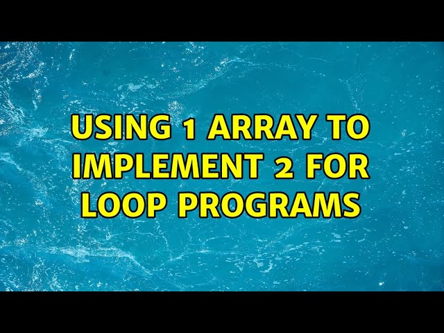Using 1 array to implement 2 for loop programs (3 Solutions!!)