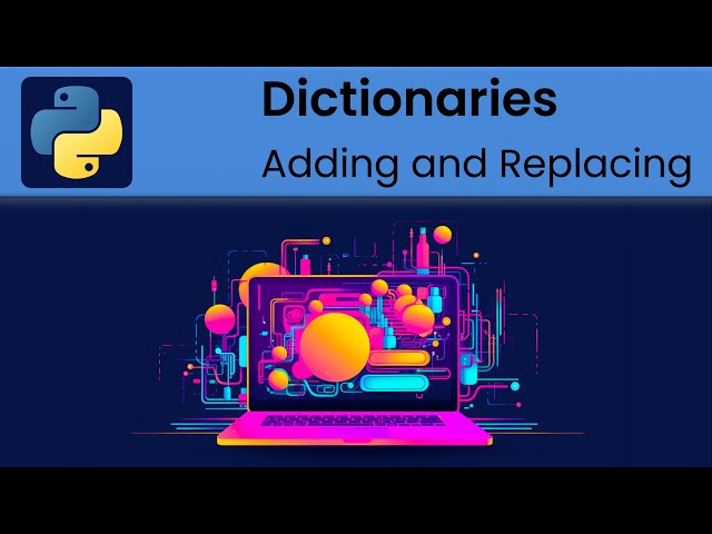 Python - Dictionaries: Adding and Replacing Key-Values