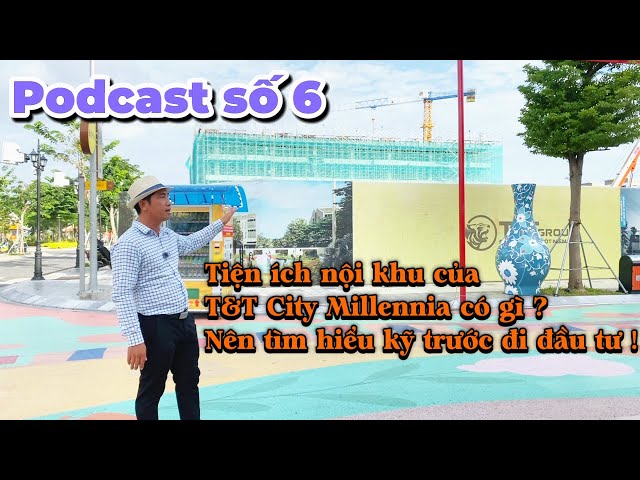 Podcast số 6 Tiện ích nội khu - Cụ thể là tiện ích tại dự án T&T City Millennia Long Hậu có gì ?
