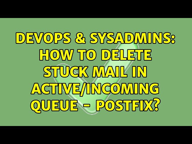 DevOps & SysAdmins: How to delete stuck mail in active/incoming queue - postfix? (5 Solutions!!)