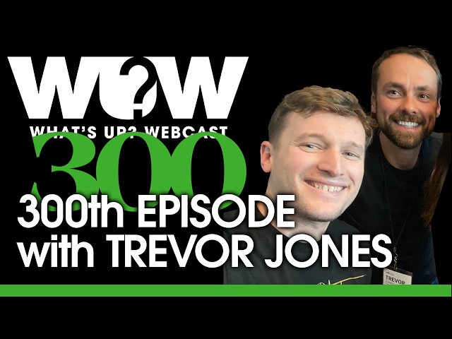 What's Up? Webcast: 300th Episode with Trevor Jones