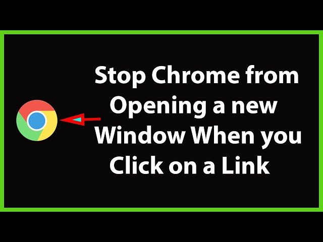 How to Stop Google Chrome from Opening a New Window When you Click on a Link?