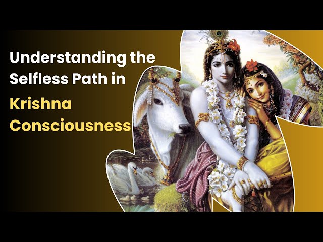 Understanding the Selfless Path in Krishna Consciousness | Vasudev Kripa Das