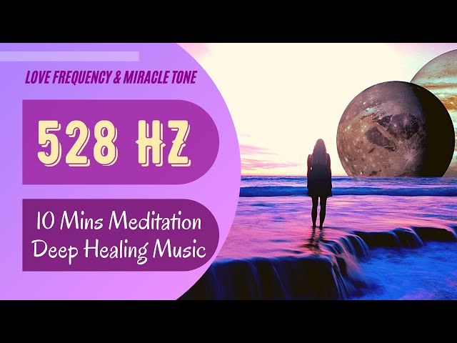 10 Mins Meditation Music - 528 Hz Love Frequency & Miracle Tone Deep Healing - Manifest Miracles