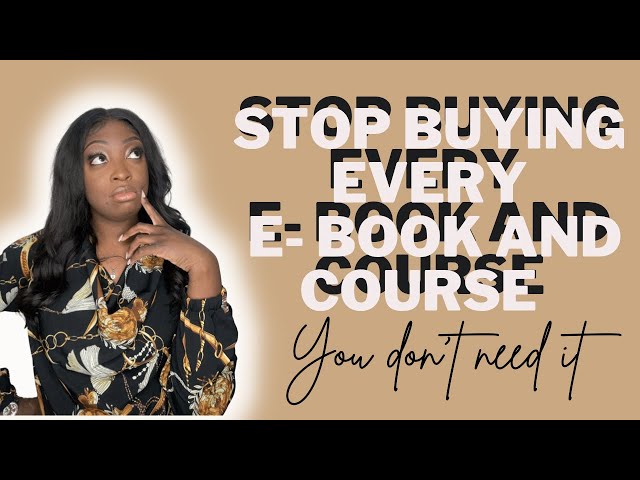 STOP BUYING E-BOOKS AND COURSES THAT… | Let’s be real