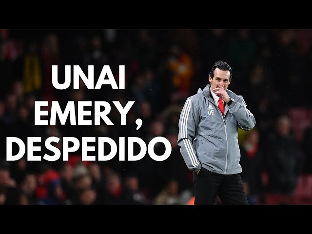 UNAI EMERY, DESPEDIDO: ¿HACIA DÓNDE VA EL ARSENAL?