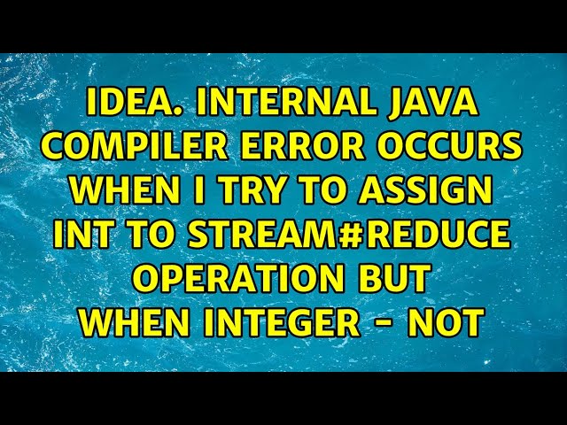 Idea. internal java compiler error occurs when I try to assign int to Stream#reduce operation...