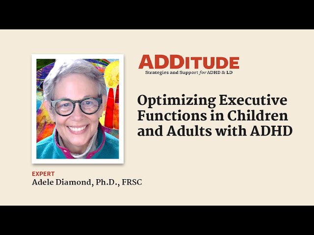 Optimizing Executive Functions in Children and Adults with ADHD (with Adele Diamond, Ph.D.)