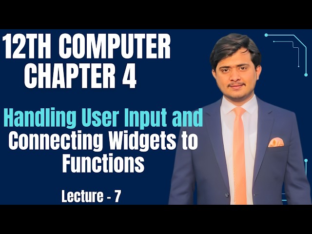 12th Computer - Chapter 4 - Lec 7 | Handling User Input and Connecting Widgets to Functions 