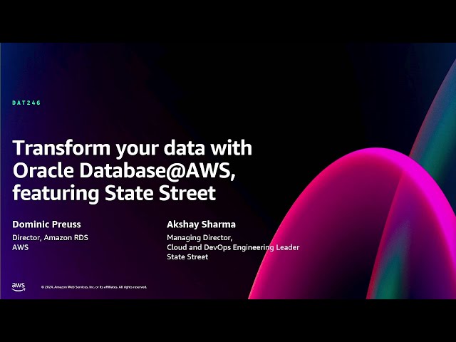 AWS re:Invent 2024-Transform your data with Oracle Database@AWS, featuring State Street (DAT246-NEW)