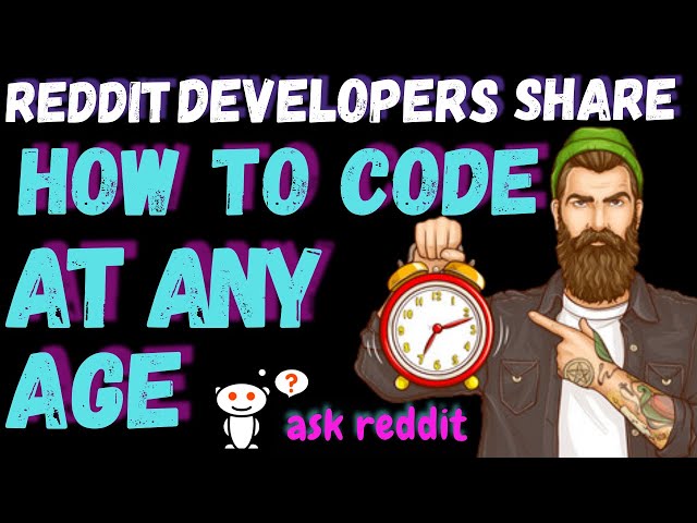 Reddit Developers Share How To Code At Any Age, Even If You Are 40!! (AskReddit /rlearnprogramming)