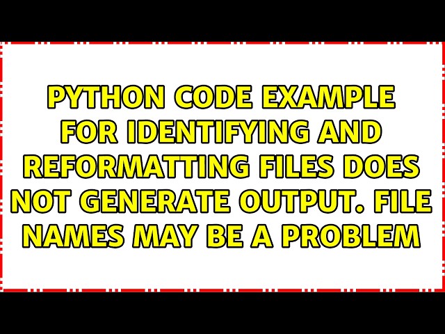 Python code example for identifying and reformatting files does not generate output. File names...