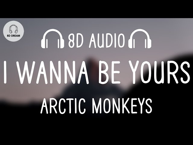 Arctic Monkeys - I Wanna Be Yours (8D AUDIO)