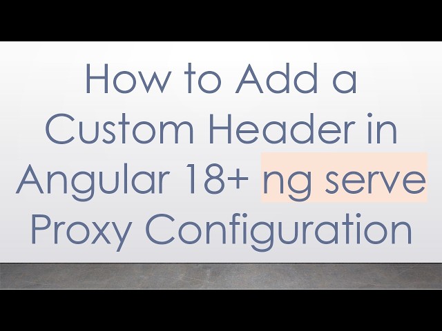 How to Add a Custom Header in Angular 18+  ng serve Proxy Configuration