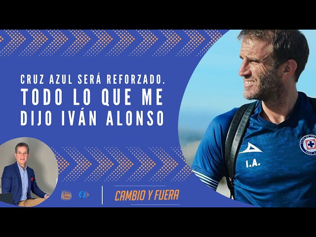 Cruz Azul will be reinforced. That's what Iván Alonso told me.