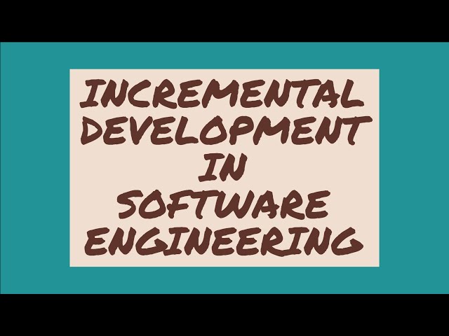 INCREMENTAL DEVELOPMENT IN SOFTWARE ENGINEERING EXPLAINED