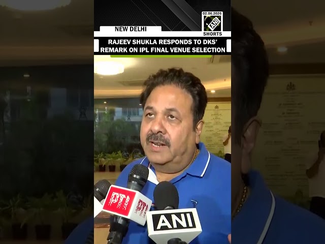 BCCI VP Rajeev Shukla responds to DK Shivakumar's remarks on 2026 IPL final venue selection