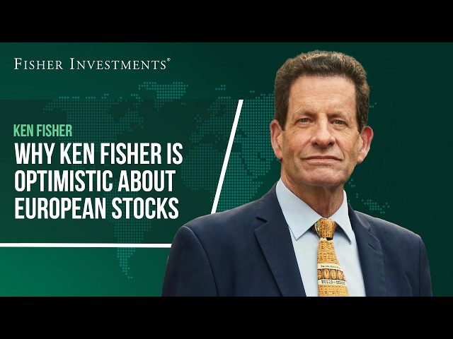 Why Ken Fisher Is Optimistic About European Stocks