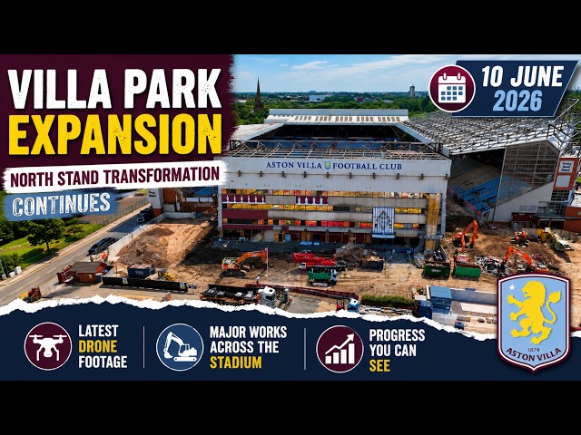 Villa Park Expansion | 11 June 2026 | North Stand Transformation Continues