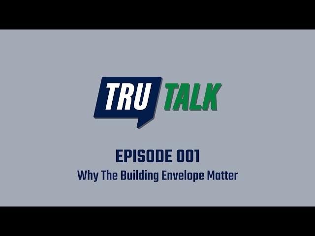 TruTalk 001 - Why The Building Envelope Matter