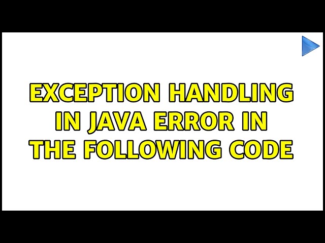 Exception Handling in java error in the following code (6 Solutions!!)
