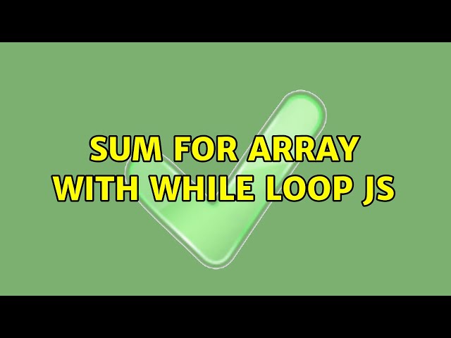 Sum for array with While loop JS (2 Solutions!!)