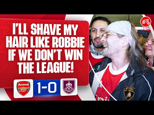 I’ll Shave My Hair Like Robbie If We Don’t Win The League! (Bully) | Arsenal 1-0 Burnley