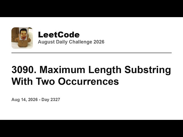 Daily Leetcode #2327: Aug 14, 2026 - 3090. Maximum Length Substring With Two Occurrences