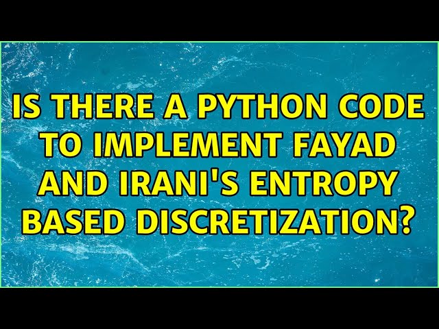 IS there a python code to implement Fayad and Irani's Entropy based discretization? (3 Solutions!!)