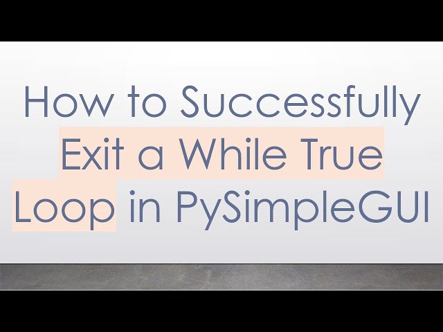How to Successfully Exit a While True Loop in PySimpleGUI