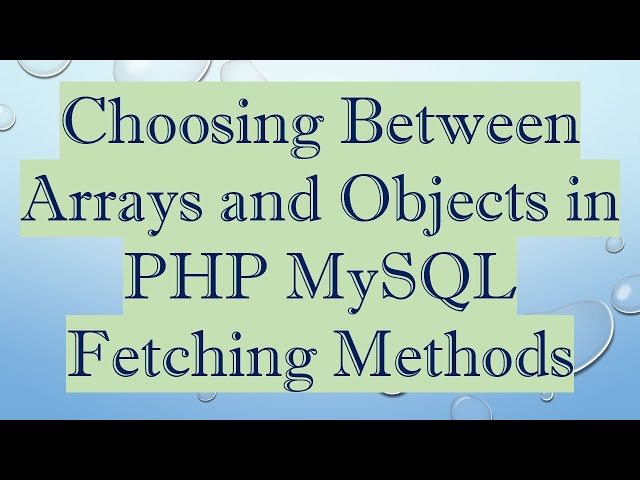 Choosing Between Arrays and Objects in PHP MySQL Fetching Methods