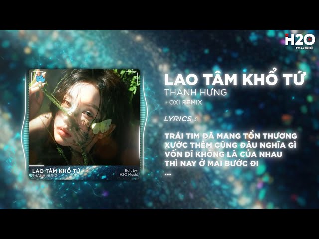 Lao Tâm Khổ Tứ (OXI Remix) - Thanh Hưng x H2O Music | Trái Tim Đã Mang Tổn Thương Remix TikTok