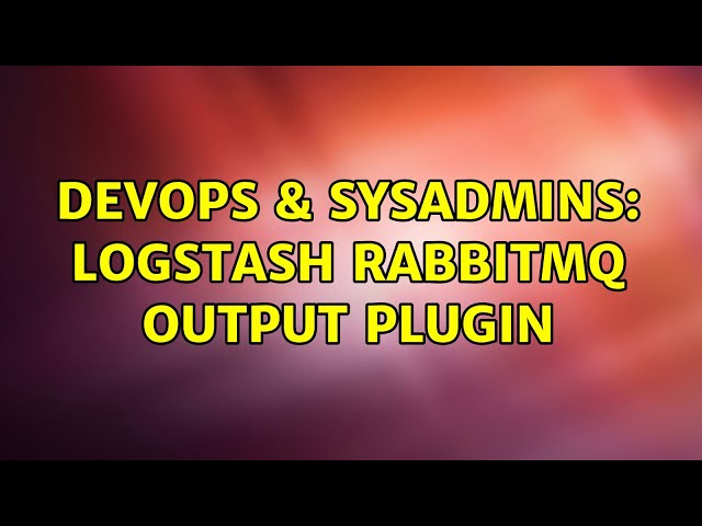 DevOps & SysAdmins: Logstash RabbitMQ output plugin