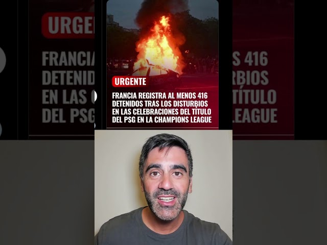 Francia ex país: 416 detenidos en disturbios por celebración PSG victoria final Champions League