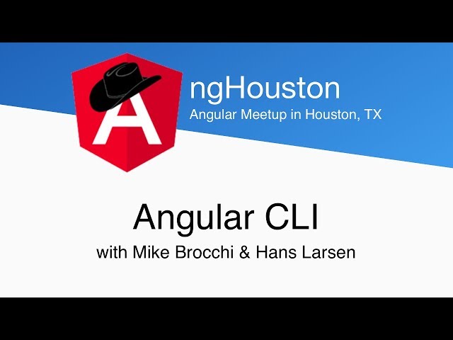 ngHouston - Angular CLI w/Mike Brocchi & Hans Larsen
