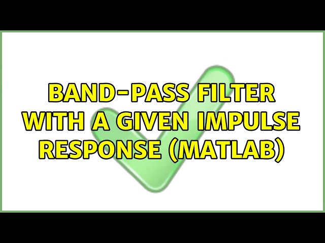Band-pass filter with a given impulse response (Matlab) (2 Solutions!!)