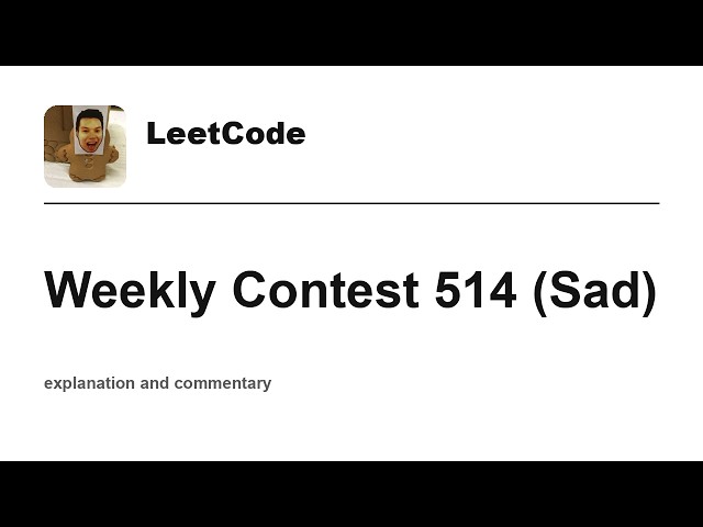 Leetcode Weekly Contest 514 (Sad) with commentary