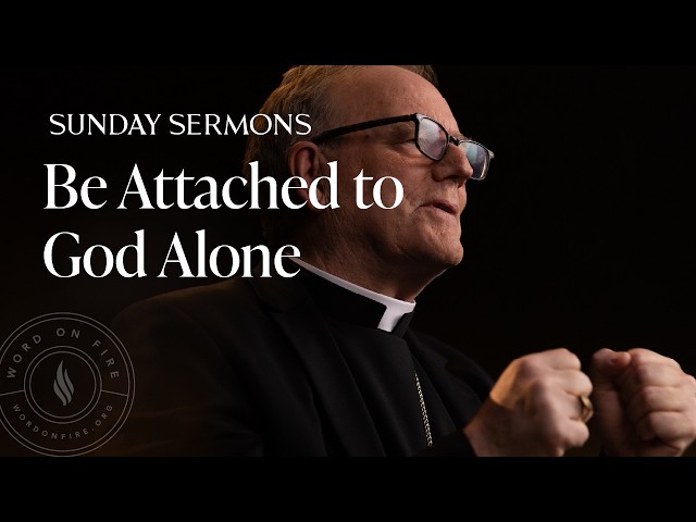 Be Attached to God Alone - Bishop Barron's Sunday Sermon