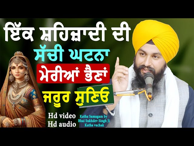 ਇੱਕ ਸ਼ਹਿਜਾਦੀ ਦੀ ਸੱਚੀ ਘਟਨਾ ਮੇਰੀਆਂ ਭੈਣਾਂ ਜਰੂਰ ਸੁਣਿਓ || Katha samagam by bhai Sukhdev singh ji dalla
