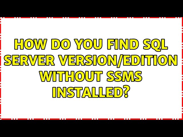 How do you find SQL Server version/edition without SSMS installed? (4 Solutions!!)